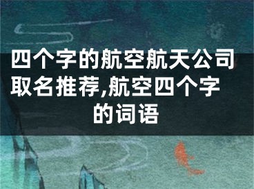 四个字的航空航天公司取名推荐,航空四个字的词语