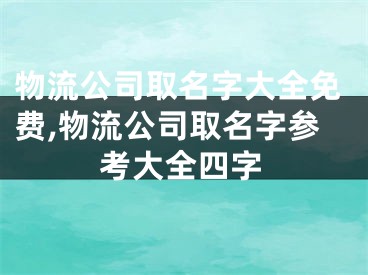 物流公司取名字大全免费,物流公司取名字参考大全四字