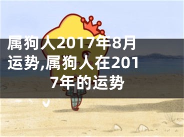 属狗人2017年8月运势,属狗人在2017年的运势