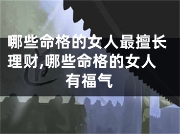 哪些命格的女人最擅长理财,哪些命格的女人有福气