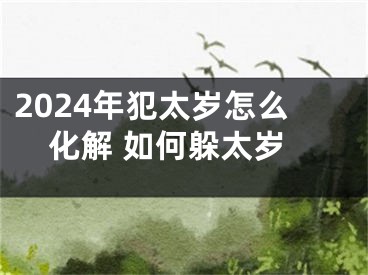 2024年犯太岁怎么化解 如何躲太岁