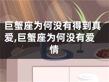 巨蟹座为何没有得到真爱,巨蟹座为何没有爱情