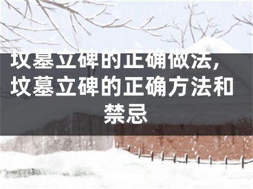坟墓立碑的正确做法,坟墓立碑的正确方法和禁忌