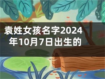 袁姓女孩名字2024年10月7日出生的