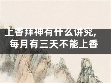 上香拜神有什么讲究,每月有三天不能上香