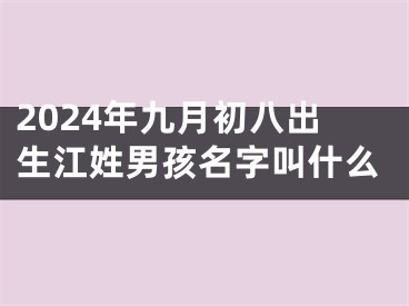 2024年九月初八出生江姓男孩名字叫什么