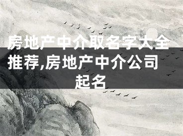 房地产中介取名字大全推荐,房地产中介公司起名