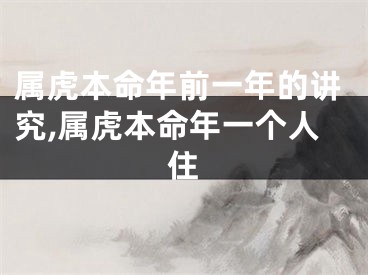 属虎本命年前一年的讲究,属虎本命年一个人住