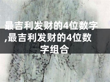 最吉利发财的4位数字,最吉利发财的4位数字组合
