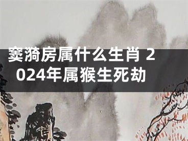 窦漪房属什么生肖 2024年属猴生死劫