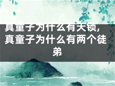 真童子为什么有天锁,真童子为什么有两个徒弟