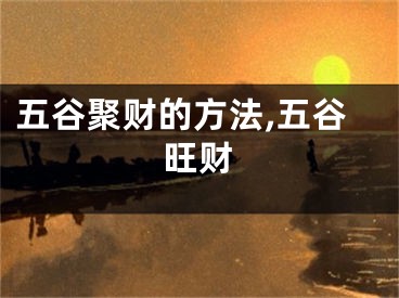 五谷聚财的方法,五谷旺财