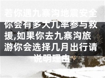 若你遇九寨沟地震安全你会有多大几率参与救援,如果你去九寨沟旅游你会选择几月出行请说明理由