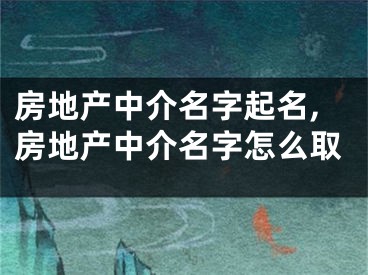 房地产中介名字起名,房地产中介名字怎么取