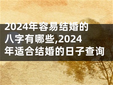2024年容易结婚的八字有哪些,2024年适合结婚的日子查询