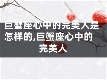 巨蟹座心中的完美人是怎样的,巨蟹座心中的完美人
