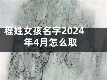 程姓女孩名字2024年4月怎么取