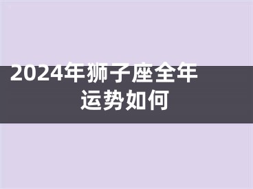 2024年狮子座全年运势如何