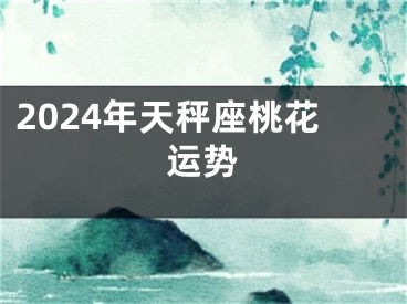 2024年天秤座桃花运势