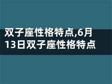 双子座性格特点,6月13日双子座性格特点