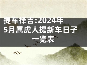 提车择吉:2024年5月属虎人提新车日子一览表