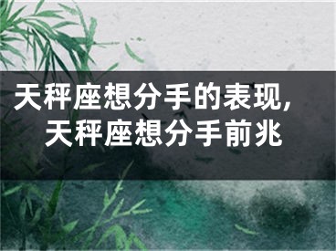 天秤座想分手的表现,天秤座想分手前兆