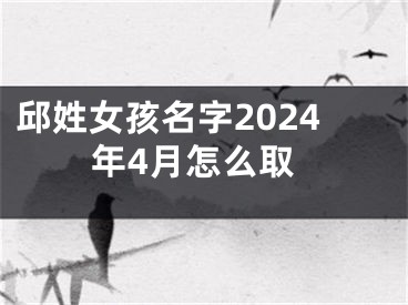 邱姓女孩名字2024年4月怎么取
