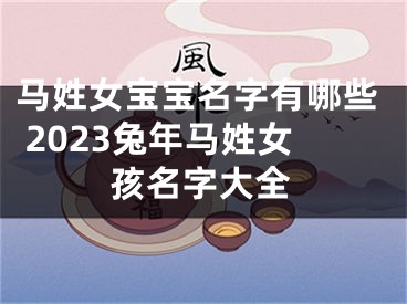 马姓女宝宝名字有哪些 2023兔年马姓女孩名字大全