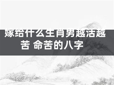 嫁给什么生肖男越活越苦 命苦的八字