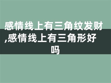 感情线上有三角纹发财,感情线上有三角形好吗