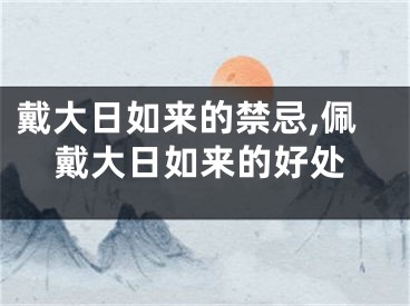 戴大日如来的禁忌,佩戴大日如来的好处