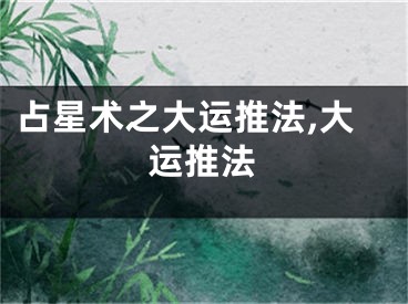 占星术之大运推法,大运推法