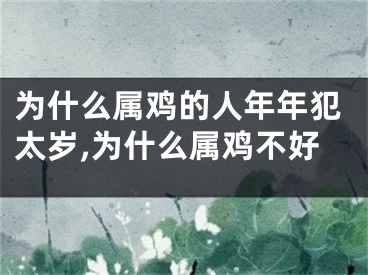 为什么属鸡的人年年犯太岁,为什么属鸡不好
