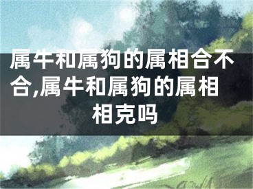 属牛和属狗的属相合不合,属牛和属狗的属相相克吗