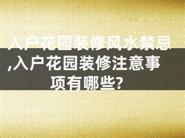 入户花园装修风水禁忌,入户花园装修注意事项有哪些?