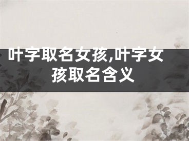 叶字取名女孩,叶字女孩取名含义