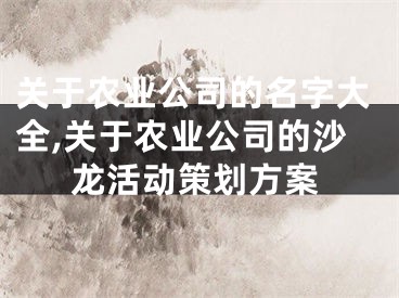 关于农业公司的名字大全,关于农业公司的沙龙活动策划方案