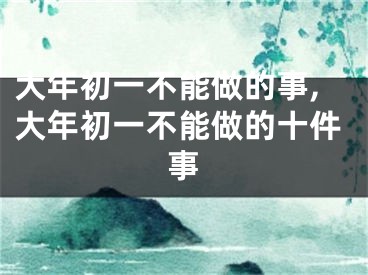 大年初一不能做的事,大年初一不能做的十件事