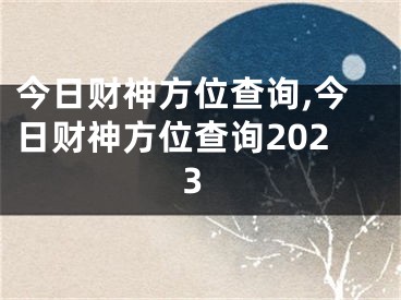 今日财神方位查询,今日财神方位查询2023
