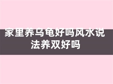 家里养乌龟好吗风水说法养双好吗