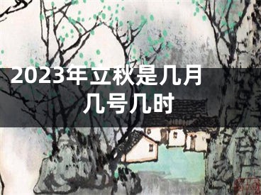 2023年立秋是几月几号几时