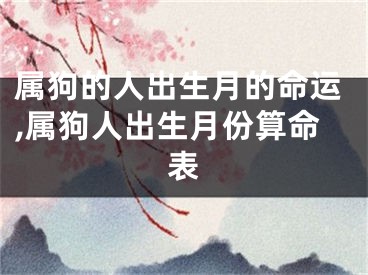 属狗的人出生月的命运,属狗人出生月份算命表