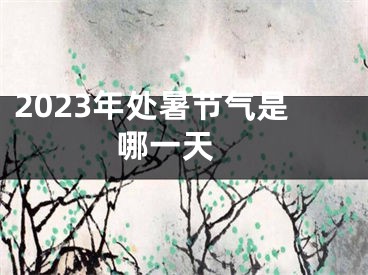 2023年处暑节气是哪一天 