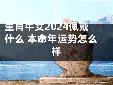 生肖牛女2024佩戴什么 本命年运势怎么样