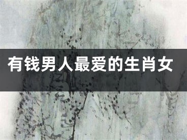 有钱男人最爱的生肖女