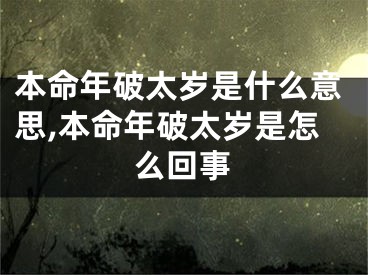 本命年破太岁是什么意思,本命年破太岁是怎么回事