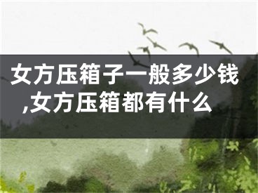 女方压箱子一般多少钱,女方压箱都有什么