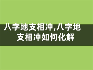 八字地支相冲,八字地支相冲如何化解