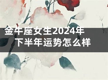 金牛座女生2024年下半年运势怎么样