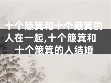 十个簸箕和十个簸箕的人在一起,十个簸箕和十个簸箕的人结婚